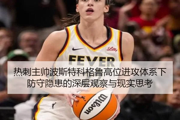 热刺主帅波斯特科格鲁高位进攻体系下防守隐患的深层观察与现实思考