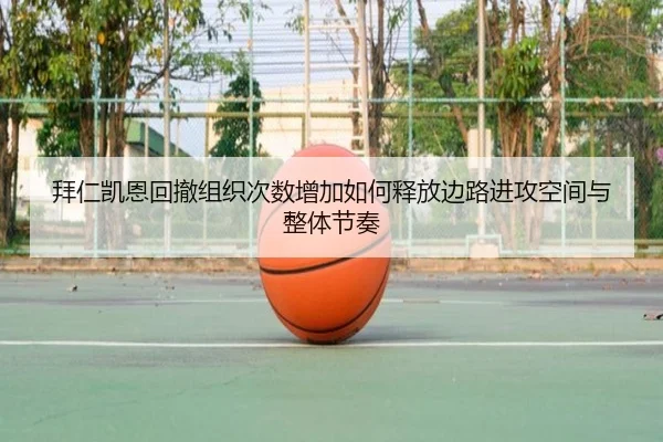 拜仁凯恩回撤组织次数增加如何释放边路进攻空间与整体节奏