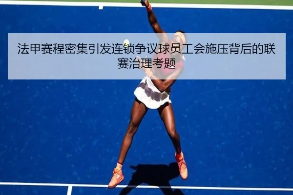 法甲赛程密集引发连锁争议球员工会施压背后的联赛治理考题